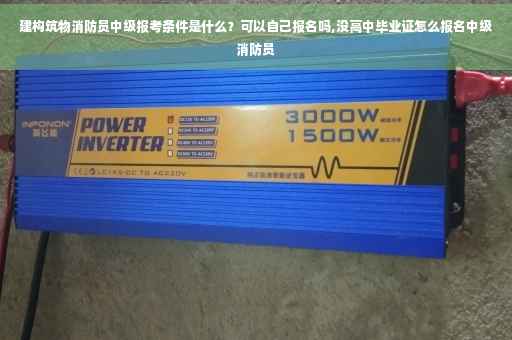 建构筑物消防员中级报考条件是什么？可以自己报名吗,没高中毕业证怎么报名中级消防员