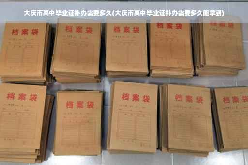 大庆市高中毕业证补办需要多久(大庆市高中毕业证补办需要多久能拿到)