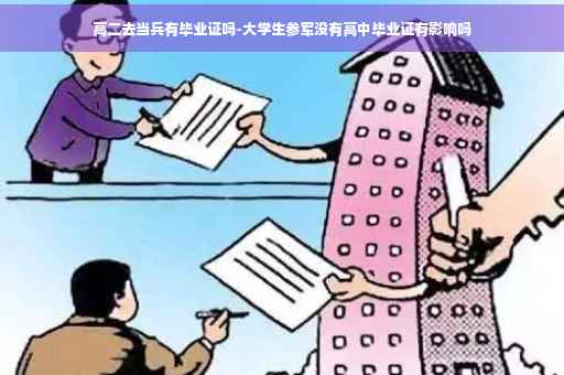 高二去当兵有毕业证吗-大学生参军没有高中毕业证有影响吗