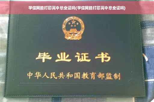 学信网能打印高中毕业证吗(学信网能打印高中毕业证吗)