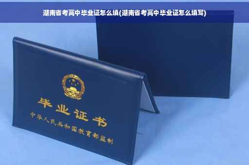 湖南省考高中毕业证怎么填(湖南省考高中毕业证怎么填写)