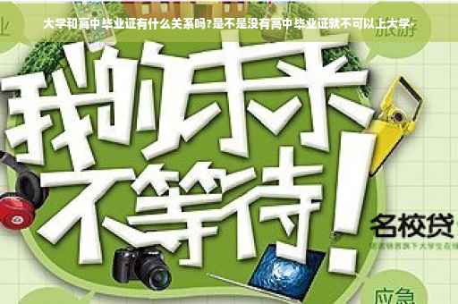 大学和高中毕业证有什么关系吗?是不是没有高中毕业证就不可以上大学-