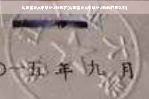 深圳需要高中毕业证吗现在(深圳需要高中毕业证吗现在怎么办)