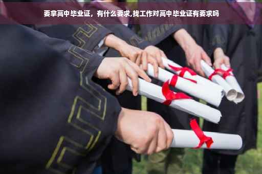 要拿高中毕业证，有什么要求,找工作对高中毕业证有要求吗