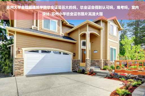 苏州大学金螳螂建筑学院毕业证是苏大的吗，毕业证会得到认可吗，难考吗，室内设计-苏州小学毕业证书图片高清大图