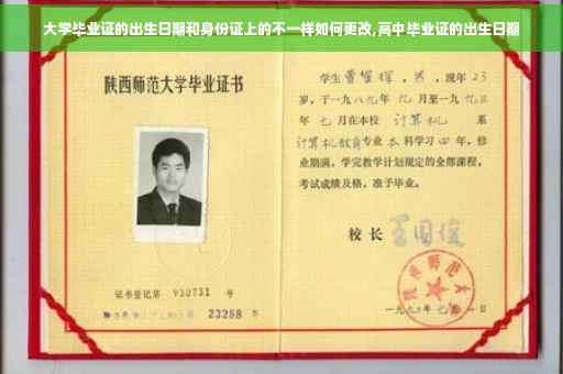 大学毕业证的出生日期和身份证上的不一样如何更改,高中毕业证的出生日期
