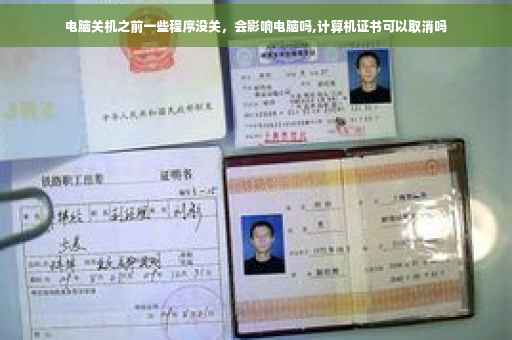 电脑关机之前一些程序没关,会影响电脑吗,计算机证书可以取消吗 电脑关机之前一些程序没关,会影响电脑吗,计算机证书可以取消吗