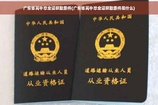 广东省高中毕业证获取条件(广东省高中毕业证获取条件是什么)