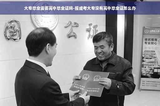 大专毕业需要高中毕业证吗-报成考大专没有高中毕业证怎么办