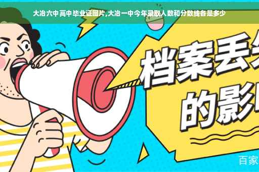 大冶六中高中毕业证图片,大冶一中今年录取人数和分数线各是多少