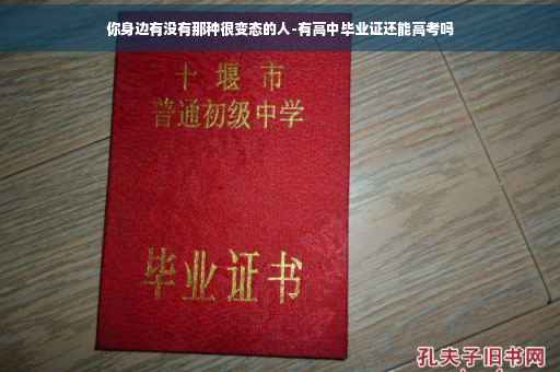 你身边有没有那种很变态的人-有高中毕业证还能高考吗 你身边有没有那种很变态的人-有高中毕业证还能高考吗