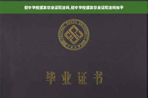 初中学校缓发毕业证犯法吗,初中学校缓发毕业证犯法吗知乎