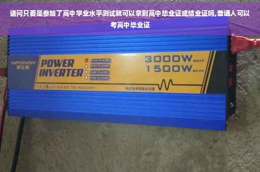 请问只要是参加了高中学业水平测试就可以拿到高中毕业证或结业证吗,普通人可以考高中毕业证