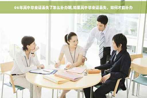 06年高中毕业证丢失了怎么补办呢,如果高中毕业证丢失，如何才能补办