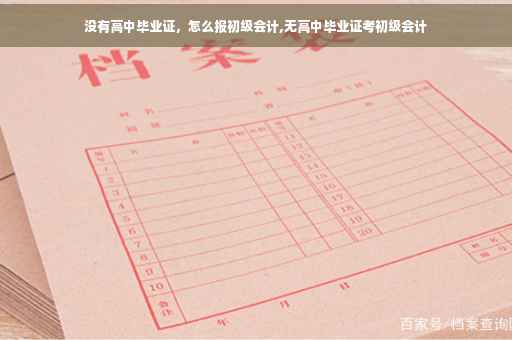没有高中毕业证，怎么报初级会计,无高中毕业证考初级会计