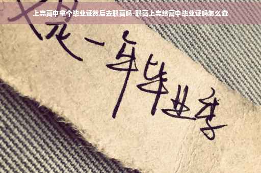 上完高中拿个毕业证然后去职高吗-职高上完给高中毕业证吗怎么查