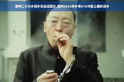 郑州二十九中高中毕业证图片,郑州2023年中考618分能上哪所高中