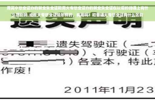 用高中毕业证办的就业失业证和用大专毕业证办的就业失业证在以后的待遇上有什么区别吗,成教大专毕业证是怎样的，有用吗？和普通大专毕业证有什么区别