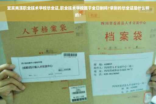 宜宾南溪职业技术学校毕业证,职业技术学校属于全日制吗?拿到的毕业证是什么样的?