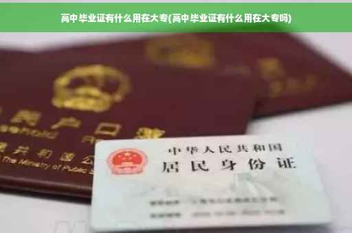 高中毕业证有什么用在大专(高中毕业证有什么用在大专吗)