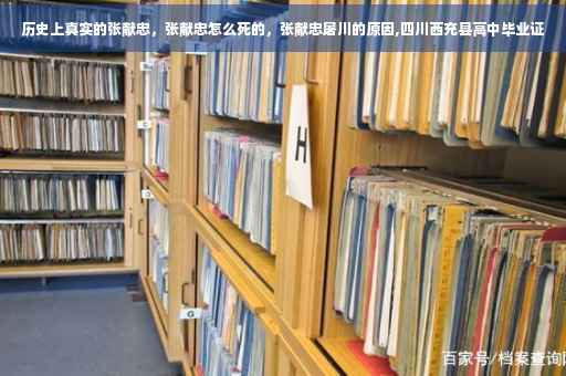 历史上真实的张献忠，张献忠怎么死的，张献忠屠川的原因,四川西充县高中毕业证