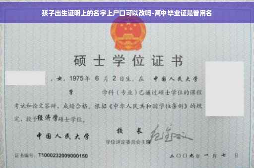 孩子出生证明上的名字上户口可以改吗-高中毕业证是曾用名