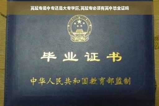 高起专是中专还是大专学历,高起专必须有高中毕业证吗