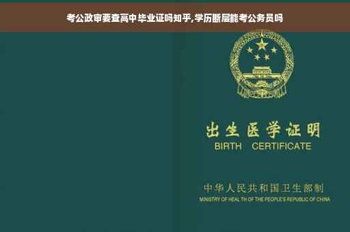 考公政审要查高中毕业证吗知乎,学历断层能考公务员吗