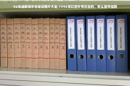96年成都高中毕业证图片大全,1996年以前中专毕业的，怎么查学信网