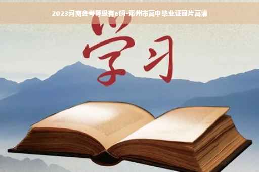 2023河南会考等级有e吗-邓州市高中毕业证图片高清