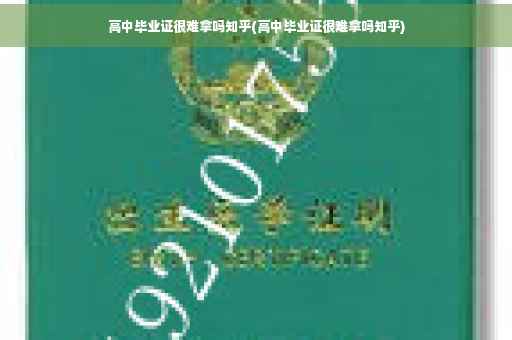 高中毕业证很难拿吗知乎(高中毕业证很难拿吗知乎)