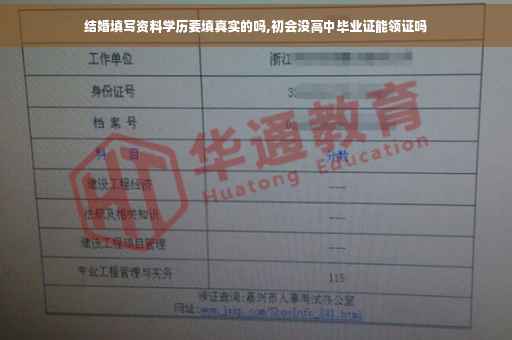 结婚填写资料学历要填真实的吗,初会没高中毕业证能领证吗