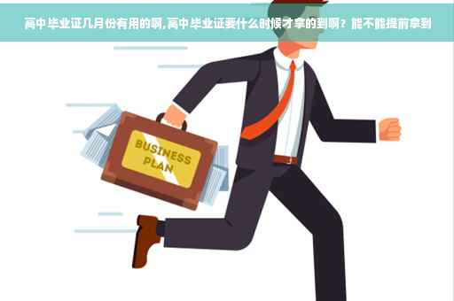 高中毕业证几月份有用的啊,高中毕业证要什么时候才拿的到啊？能不能提前拿到
