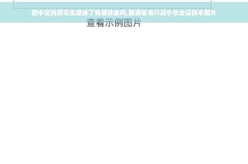 初中定向师范生退休了有退休金吗,陕西省洛川高中毕业证样本图片