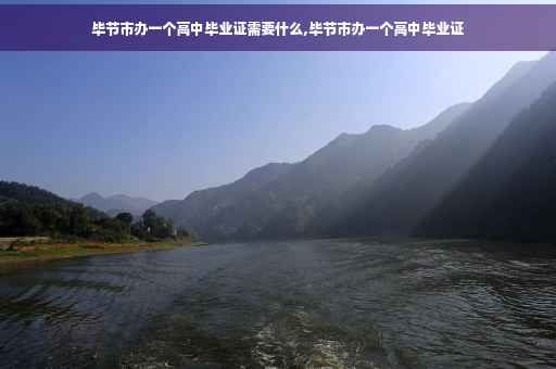 毕节市办一个高中毕业证需要什么,毕节市办一个高中毕业证