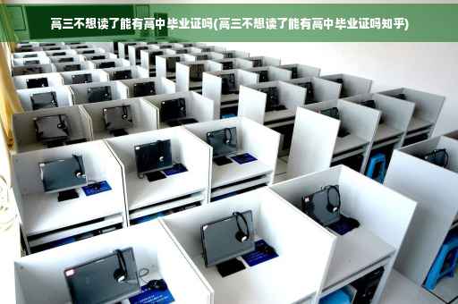 高三不想读了能有高中毕业证吗(高三不想读了能有高中毕业证吗知乎)