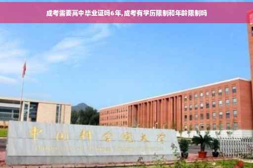 成考需要高中毕业证吗6年,成考有学历限制和年龄限制吗