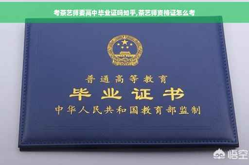 考茶艺师要高中毕业证吗知乎,茶艺师资格证怎么考