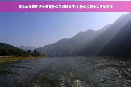 高中毕业证和结业证有什么区别吗知乎,为什么说高中大学是结业