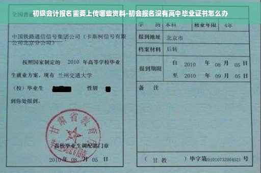 初级会计报名需要上传哪些资料-初会报名没有高中毕业证书怎么办