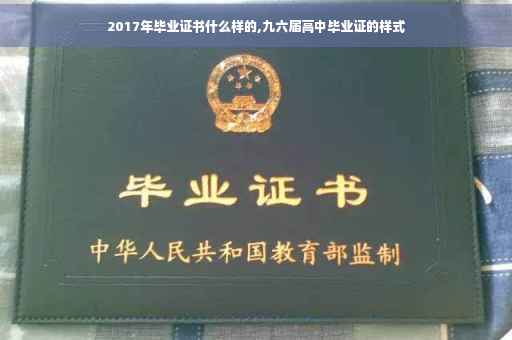 2017年毕业证书什么样的,九六届高中毕业证的样式