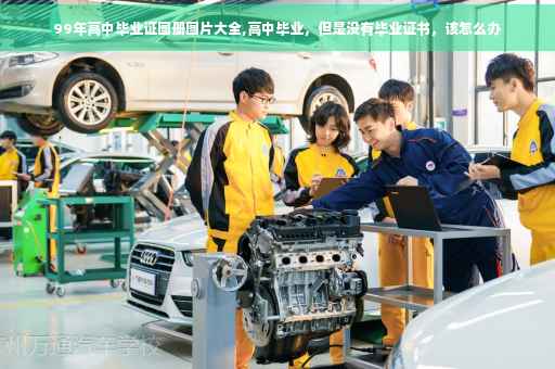 99年高中毕业证图册图片大全,高中毕业，但是没有毕业证书，该怎么办
