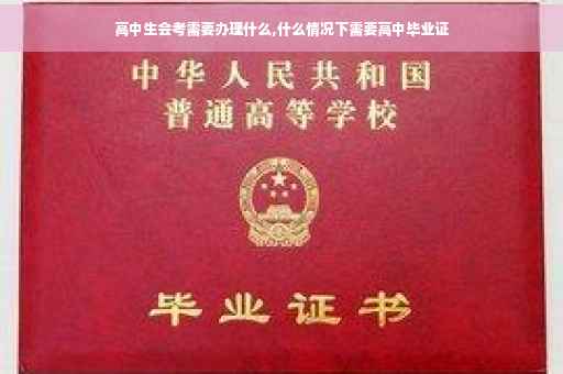 高中生会考需要办理什么,什么情况下需要高中毕业证