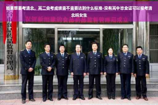 如果想要考清北，高二会考成绩需不需要达到什么标准-没有高中毕业证可以报考清北吗女生