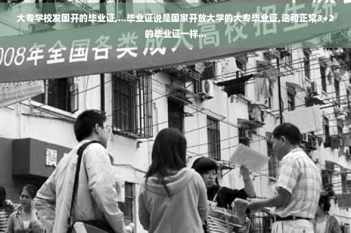 大专学校发国开的毕业证,...毕业证说是国家开放大学的大专毕业证,这和正常3+2的毕业证一样...