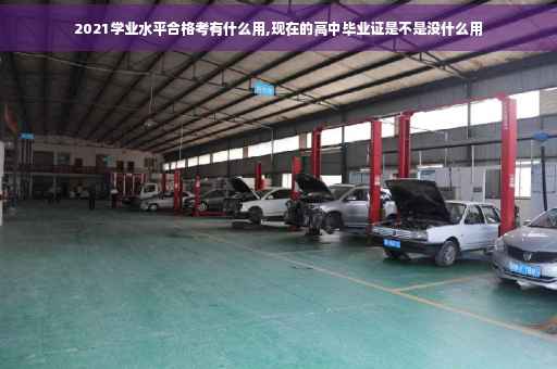 2021学业水平合格考有什么用,现在的高中毕业证是不是没什么用