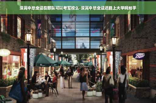 没高中毕业证在部队可以考军校么-没高中毕业证还能上大学吗知乎