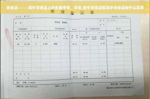 毕业证~~~~高中毕业证上的省编学号，毕业,初中毕业证和高中毕业证有什么区别