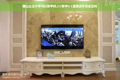 佛山公立小学可以转学吗,CC转学U C需要高中毕业证吗