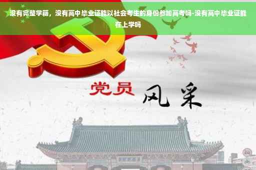 没有完整学籍，没有高中毕业证能以社会考生的身份参加高考吗-没有高中毕业证能在上学吗